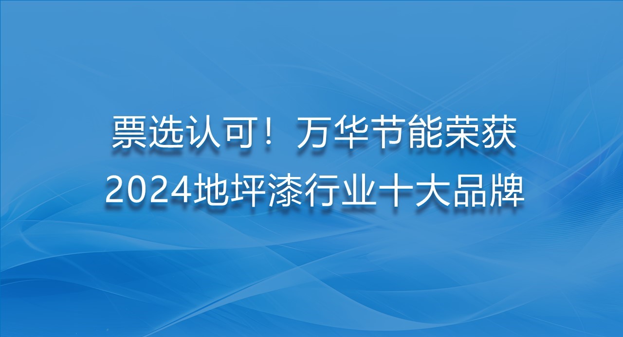 票选认可！万华节能荣获2024地坪漆行业十大品牌